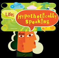 Life; Hypothetically Speaking